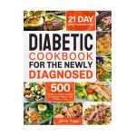 Diabetic Cookbook for the Newly Diagnosed: 500 Simple and Easy Recipes for Balanced Meals and Healthy Living (21 Day Meal Plan Included) - Jamie Press