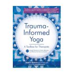 Trauma-Informed Yoga: A Toolbox for Therapists: 47 Practices to Calm, Balance, and Restore the Nervous System - Joanne Spence