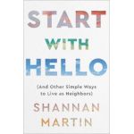 Start with Hello: (And Other Simple Ways to Live as Neighbors) - Shannan Martin