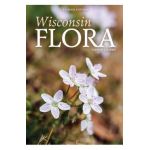 Wisconsin Flora: An Illustrated Guide to the Vascular Plants of Wisconsin - Steve W. Chadde
