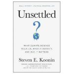 Unsettled: What Climate Science Tells Us, What It Doesn't, and Why It Matters - Steven E. Koonin