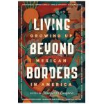 Living Beyond Borders: Growing Up Mexican in America - Margarita Longoria