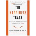 The Happiness Track: How to Apply the Science of Happiness to Accelerate Your Success - Emma Seppala