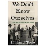We Don't Know Ourselves: A Personal History of Modern Ireland - Fintan O'toole