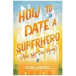 How to Date a Superhero (and Not Die Trying) - Cristina Fernandez
