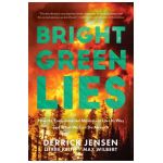 Bright Green Lies: How the Environmental Movement Lost Its Way and What We Can Do about It - Derrick Jensen