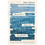 Meander, Spiral, Explode: Design and Pattern in Narrative - Jane Alison