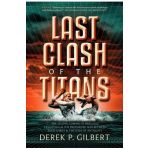 Last Clash of the Titans: The Second Coming of Hercules, Leviathan, and Prophetic War Between Jesus Christ and the Gods of Antiquity - Derek P. Gilbert