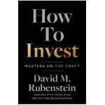 How to Invest: Masters on the Craft - David M. Rubenstein