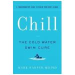 Chill: The Cold Water Swim Cure - A Transformative Guide to Renew Your Body and Mind - Mark Harper