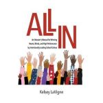 All In: An Educator's Manual for Winning Hearts, Minds, and High Performance by Intentionally Leading School Culture - Kelsey Lavigne