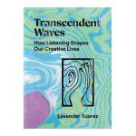 Transcendent Waves: How Listening Shapes Our Creative Lives - Lavender Suarez