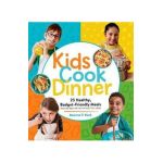 Kids Cook Dinner: 23 Healthy, Budget-Friendly Meals from the Best-Selling Cooking Class Series - Deanna F. Cook
