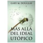 Más allá del ideal utópico (Spanish) - Gary M. Douglas