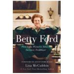 Betty Ford: First Lady, Women's Advocate, Survivor, Trailblazer - Lisa Mccubbin Hill