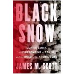 Black Snow: Curtis Lemay, the Firebombing of Tokyo, and the Road to the Atomic Bomb - James M. Scott