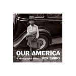Our America: A Photographic History - Ken Burns