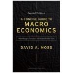 A Concise Guide to Macroeconomics: What Managers, Executives, and Students Need to Know - David A. Moss