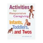 Activities for Responsive Caregiving: Infants, Toddlers, and Twos - Jean Barbre