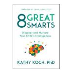 8 Great Smarts: Discover and Nurture Your Child's Intelligences - Kathy Koch Phd