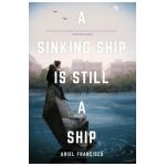 A Sinking Ship is Still a Ship - Ariel Francisco