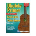 Ukulele Primer Book for Beginners with Online Video Access - Bert Casey