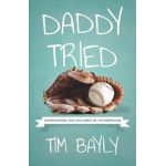 Daddy Tried: Overcoming the Failures of Fatherhood - Tim Bayly