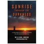 Sunrise Through the Darkness: A Survivor's Account of Learning to Live Again Beyond 9/11 - Will Jimeno