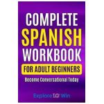 Complete Spanish Workbook For Adult Beginners: Essential Spanish Words And Phrases You Must Know - Explore Towin