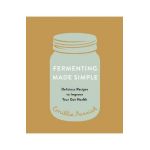 Fermenting Made Simple: Flavourful Recipes to Improve Your Gut Health - Emillie Parrish