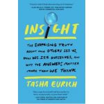 Insight: The Surprising Truth about How Others See Us, How We See Ourselves, and Why the Answers Matter More Than We Think - Tasha Eurich