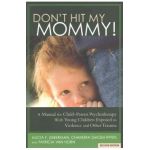 Don't Hit My Mommy!: A Manual for Child-Parent Psychotherapy with Young Witnesses of Family Violence - Alicia F. Lieberman