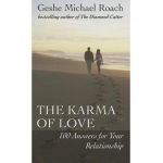 The Karma of Love: 100 Answers for Your Relationship, from the Ancient Wisdom of Tibet - Geshe Michael Roach