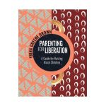 Parenting for Liberation: A Guide for Raising Black Children - Trina Greene Brown