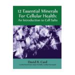 12 Essential Minerals for Cellular Health: An Introduction to Cell Salts - David Card