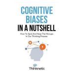 Cognitive Biases In A Nutshell: How To Spot And Stop The Hiccups In Our Thinking Process - Thinknetic
