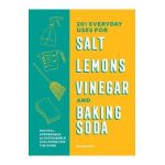 201 Everyday Uses for Salt, Lemons, Vinegar, and Baking Soda: Natural, Affordable, and Sustainable Solutions for the Home - Benjamin Mott