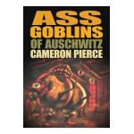 Ass Goblins of Auschwitz - Cameron Pierce