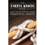 The Useful Knots Book: How to Tie the 25+ Most Practical Knots - Sam Fury