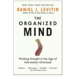 The Organized Mind: Thinking Straight in the Age of Information Overload - Daniel J. Levitin