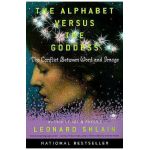 The Alphabet Versus the Goddess: The Conflict Between Word and Image - Leonard Shlain