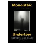 Monolithic Undertow: In Search of Sonic Oblivion - Harry Sword