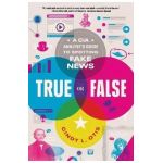 True or False: A CIA Analyst's Guide to Spotting Fake News - Cindy L. Otis