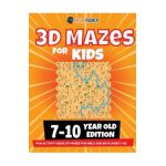 3D Maze For Kids - 7-10 Year Old Edition - Fun Activity Book Of Mazes For Girls And Boys (Ages 7-10) - Brain Trainer