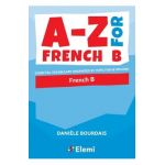 A-Z for French B: Essential vocabulary organized by topic for IB Diploma - Dani&#65533;le Bourdais