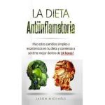 La Dieta Antiinflamatoria: &#65533;Haz estos cambios simples y econ&#65533;micos en tu dieta y comienza a sentirte mejor dentro de 24 horas! - Jason Michaels