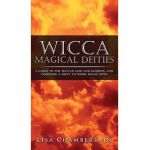 Wicca Magical Deities: A Guide to the Wiccan God and Goddess, and Choosing a Deity to Work Magic With - Lisa Chamberlain