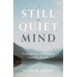A Still and Quiet Mind: Twelve Strategies for Changing Unwanted Thoughts - Esther Smith