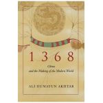 1368: China and the Making of the Modern World - Ali Humayun Akhtar