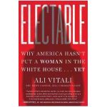 Electable: Why America Hasn't Put a Woman in the White House . . . Yet - Ali Vitali